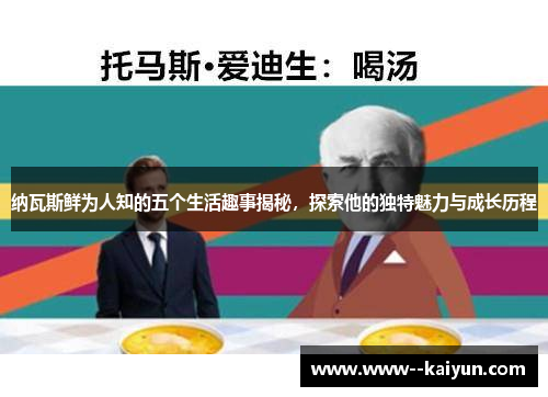 纳瓦斯鲜为人知的五个生活趣事揭秘，探索他的独特魅力与成长历程
