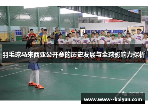 羽毛球马来西亚公开赛的历史发展与全球影响力探析