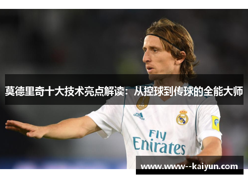 莫德里奇十大技术亮点解读：从控球到传球的全能大师
