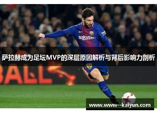 萨拉赫成为足坛MVP的深层原因解析与背后影响力剖析
