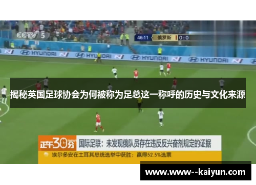 揭秘英国足球协会为何被称为足总这一称呼的历史与文化来源