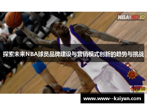 探索未来NBA球员品牌建设与营销模式创新的趋势与挑战