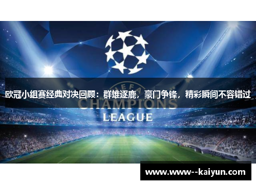 欧冠小组赛经典对决回顾：群雄逐鹿，豪门争锋，精彩瞬间不容错过