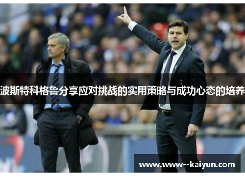 波斯特科格鲁分享应对挑战的实用策略与成功心态的培养